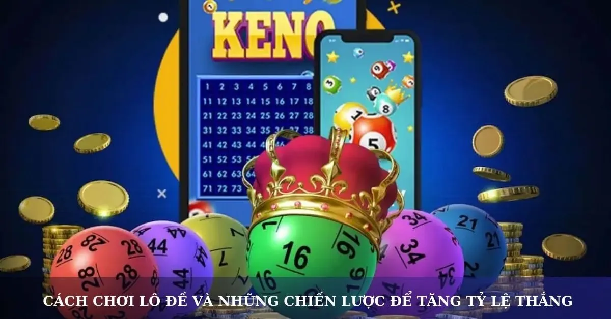 Cách chơi lô đề và những chiến lược để tăng tỷ lệ thắng