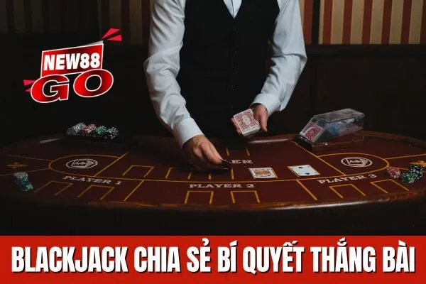 Blackjack Chia sẻ bí quyết thắng bài