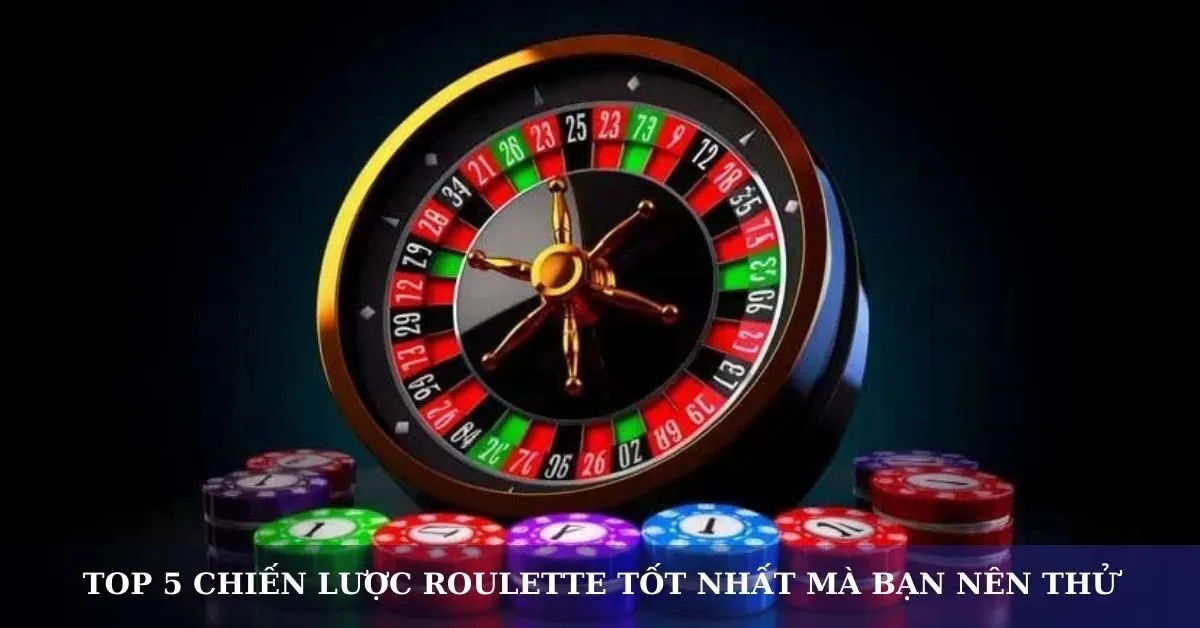 Top 5 chiến lược Roulette tốt nhất mà bạn nên thử